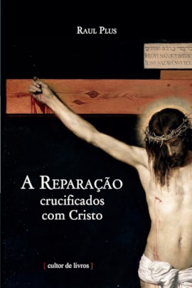 A reparação - crucificados com Cristo A reparação - crucificados com Cristo