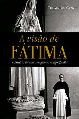 A visão de Fátima - a história de uma imagem e o seu significado