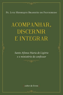 Acompanhar, discernir, integrar: Santo Afonso Maria de Ligório e o ministério do confessor
