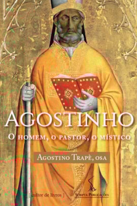 Agostinho - O homem, o pastor, o místico Agostinho - O homem, o pastor, o místico