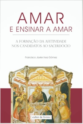 Amar e ensinar a amar - A formação da afetividade aos candidatos ao Sacerdócio Amar e ensinar a amar - A formação da afetividade aos candidatos ao Sacerdócio