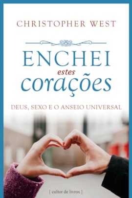 Enchei estes corações - Deus, sexo e o anseio universal Enchei estes corações - Deus, sexo e o anseio universal