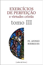 Exercícios de perfeição e virtudes cristãs (volume 3)