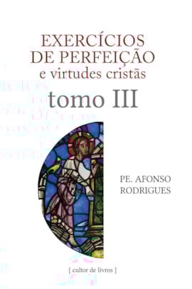 Exercícios de perfeição e virtudes cristãs (volume 3) Exercícios de perfeição e virtudes cristãs (volume 3)