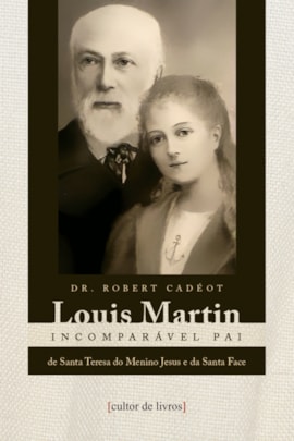 Louis Martin - Incomparável pai Louis Martin - Incomparável pai