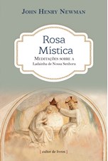 Rosa mística - meditações sobre a ladainha de Nossa Senhora