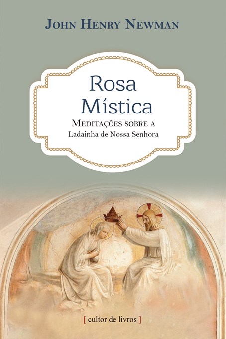 Rosa mística - meditações sobre a ladainha de Nossa Senhora