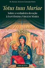 Totus tuus Mariae - Sobre a verdadeira devoção à Santíssima Virgem Maria