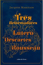 Três reformadores - Lutero, Descartes e Rousseau