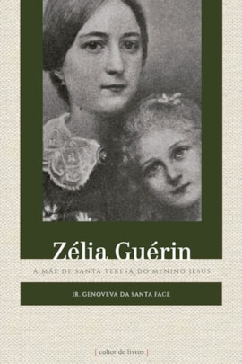 Zélia Guérin - A mãe de Santa Teresa do menino Jesus Zélia Guérin - A mãe de Santa Teresa do menino Jesus
